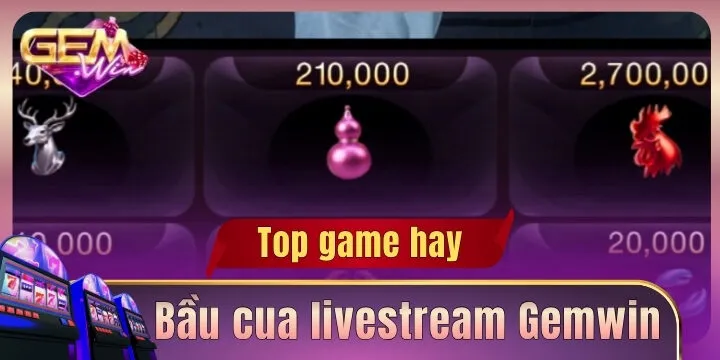 Bầu cua livestream Gemwin – Trải nghiệm đỉnh cao soi cầu thời gian thực