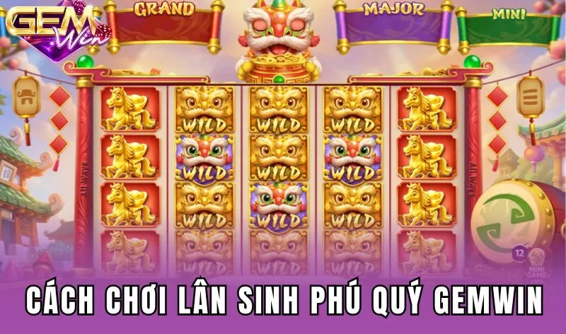 Cách chơi Lân Sinh Phú Quý Gemwin dễ hiểu
