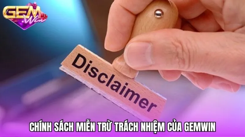 Tổng quan về chính sách miễn trừ trách nhiệm của Gemwin