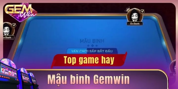 Mậu binh Gemwin - Game bài trí tuệ thử thách cao
