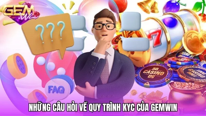 Những câu hỏi thường gặp về quy trình KYC tại gemwin