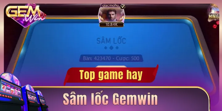 Sâm lốc Gemwin - Áp dụng luật chơi chuẩn để tăng tỷ lệ thắng