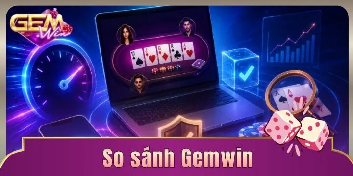 So sánh Gemwin – Tìm sự lựa chọn tốt nhất cho cược thủ?