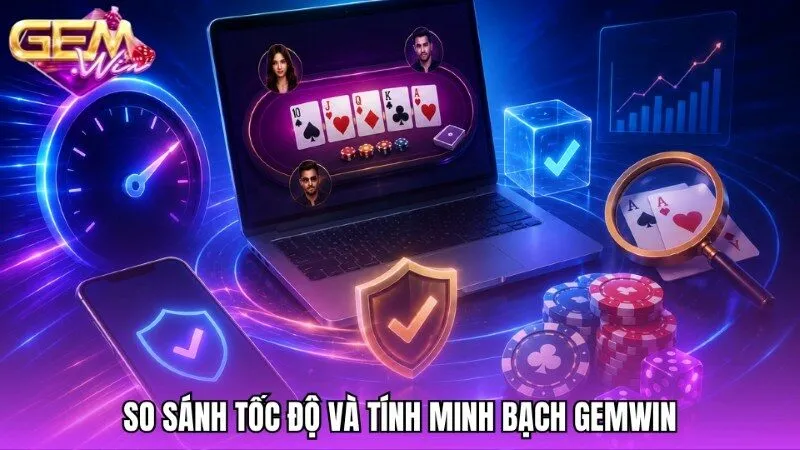 So sánh Gemwin về tốc độ và tính minh bạch của hệ thống